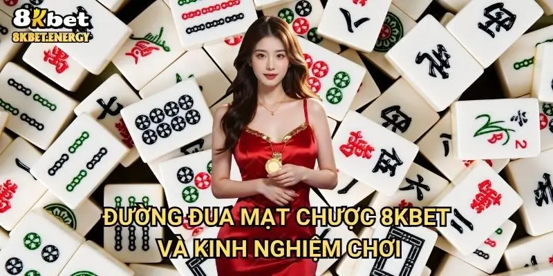 Đường đua mạt chược 8kbet và kinh nghiệm chơi