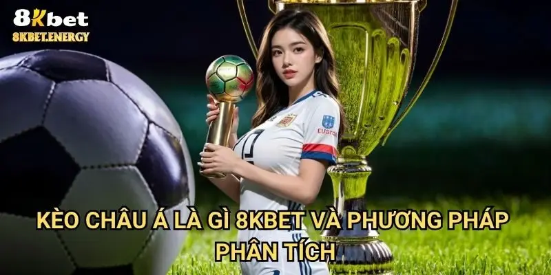 Kèo châu á là gì 8kbet và phương pháp phân tích