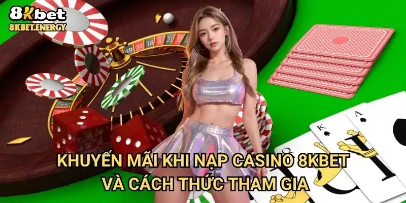 Khuyến mãi khi nạp casino 8kbet và cách thức tham gia