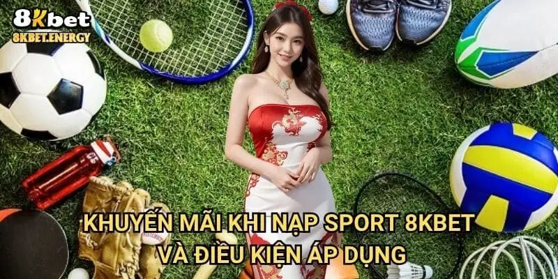 Khuyến mãi khi nạp sport 8kbet và điều kiện áp dụng